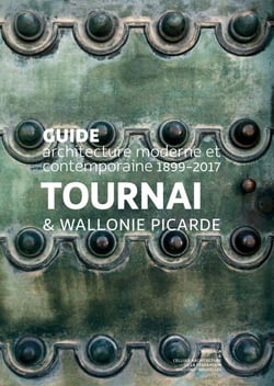 Tournai et Wallonie picarde - Guide d’architecture moderne et contemporaine 1863-2016