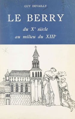 Le Berry, du Xe siècle au milieu du XIIIe - Étude politique, religieuse, sociale et économique