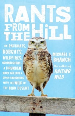 Rants from the Hill - On Packrats, Bobcats, Wildfires, Curmudgeons, a Drunken Mary Kay Lady, and Other Encounters with the Wild in the High Desert