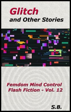 Glitch and Other Stories - Femdom Mind Control Flash Fiction, #12