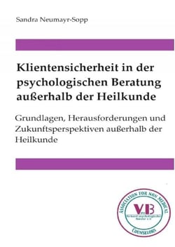 Klientensicherheit in der psychologischen Beratung außerhalb der Heilkunde - Grundlagen, Herausforderungen und Zukunftsperspektiven außerhalb der Heilkunde