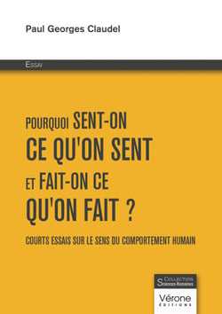 Pourquoi sent-on ce qu'on sent et fait-on ce qu'on fait ? - Courts essais sur le sens du comportement humain