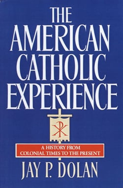 The American Catholic Experience - A History from Colonial Times to the Present