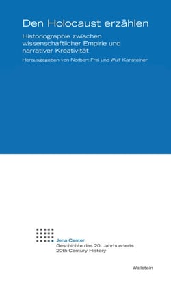 Den Holocaust erzählen - Historiographie zwischen wissenschaftlicher Empirie und narrativer Kreativität