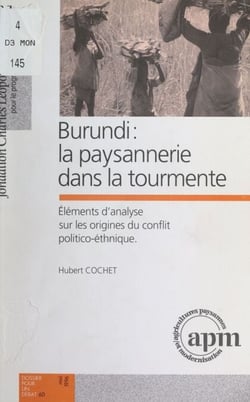 Burundi : la paysannerie dans la tourmente - Éléments d'analyse sur les origines du conflit politico-éthnique
