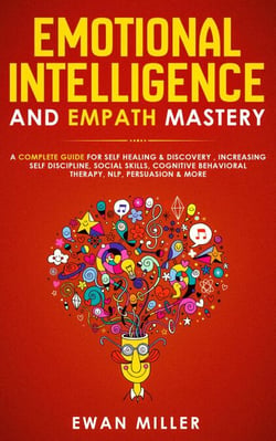 Emotional Intelligence and Empath Mastery: A Complete Guide for Self Healing &amp; Discovery, Increasing Self Discipline, Social Skills, Cognitive Behavioral Therapy, NLP, Persuasion &amp; More