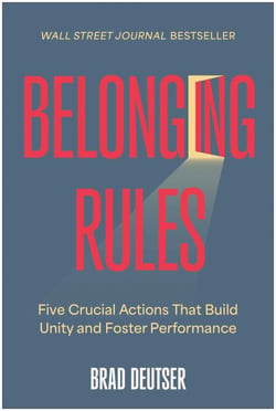 Belonging Rules - Five Crucial Actions That Build Unity and Foster Performance