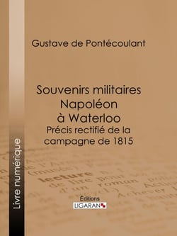 Souvenirs militaires. Napoléon à Waterloo - Précis rectifié de la campagne de 1815