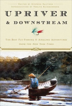 Upriver and Downstream - The Best Fly-Fishing and Angling Adventures from the New York Times