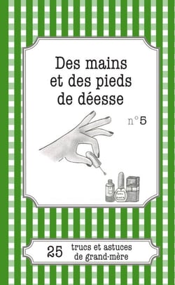 Des mains et des pieds de déesse - 25 trucs et astuces de grand-mère