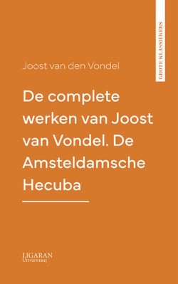 De complete werken van Joost van Vondel. De Amsteldamsche Hecuba