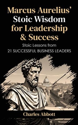Marcus Aurelius' Stoic Wisdom for Leadership &amp; Success - Stoic Trilogy: Timeless Wisdom and Meditations, #3