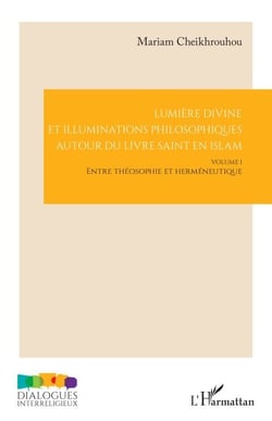 Lumière divine et illuminations philosophiques autour du livre saint en islam - Volume I - Entre théosophie et herméneutique