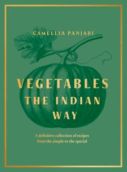 Vegetables: The Indian Way - The ultimate guide to traditional and regional Indian vegetarian dishes