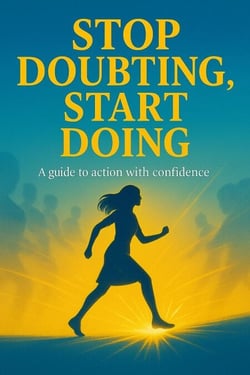 Stop Doubting, Start Doing: A Guide to Action With Confidence