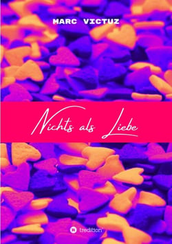 Nichts als Liebe - Motivierende Sprüche, inspirierende Kurzgeschichten &amp; liebevolle Erinnerungen.