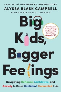 Big Kids, Bigger Feelings - Navigating Defiance, Meltdowns, and Anxiety to Raise Confident, Connected Kids