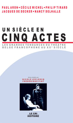 Un Siècle en cinq actes - Les grandes tendances du théâtre belge francophone au XXe siècle