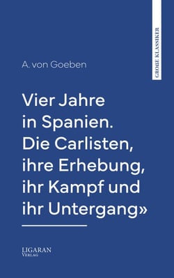 Vier Jahre in Spanien. Die Carlisten, ihre Erhebung, ihr Kampf und ihr Untergang"