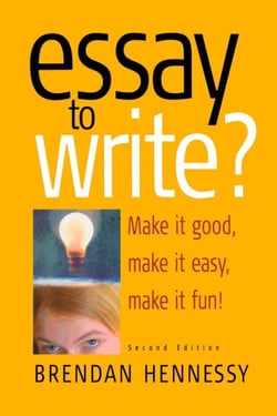 Essay To Write? 2nd Edition - Make It Good, Make It Easy, Make It Fun!