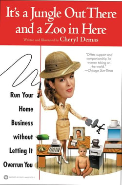 It's a Jungle Out There and a Zoo in Here - Run Your Home Business without Letting It Overrun You