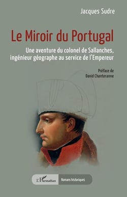 Le Miroir du Portugal - Une aventure du colonel de Sallanches, ingénieur géographe au service de l’Empereur