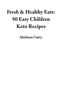 Fresh &amp; Healthy Eats: 50 Easy Children Keto Recipes