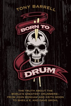 Born to Drum - The Truth About the World's Greatest Drummers--from John Bonham and Keith Moon to Sheila E. and Dave Grohl