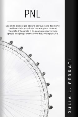 PNL: Scopri la Psicologia Oscura Attraverso le Tecniche Proibite della Manipolazione e Persuasione Mentale, Interpreta il Linguaggio non Verbale Grazie alla Programmazione Neuro Linguistica - Psicologia, #3