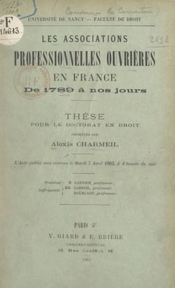 Les associations professionnelles ouvrières en France, de 1789 à nos jours - Thèse pour le Doctorat en droit soutenue le mardi 7 avril 1903, à 4 heures du soir