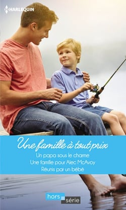 Une famille à tout prix - Un papa sous le charme - Une famille pour Alec McAvoy - Réunis par un bébé