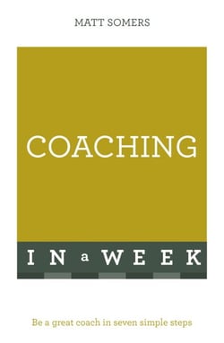 Coaching In A Week - Be A Great Coach In Seven Simple Steps