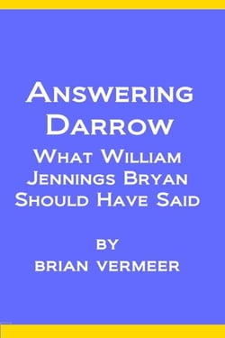 Answering Darrow : What William Jennings Bryan Should Have Said
