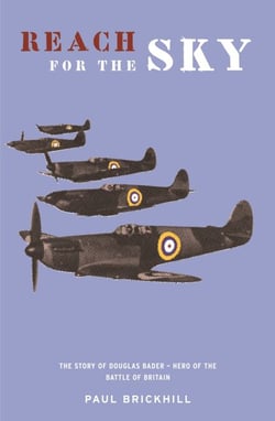 Reach for the Sky - The Extraordinary Life of Fighter Pilot Douglas Bader, Hero of the Battle of Britain