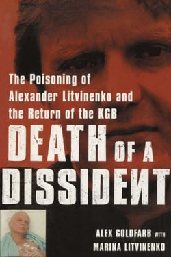 Death of a Dissident - The Poisoning of Alexander Litvinenko and the Return of the KGB