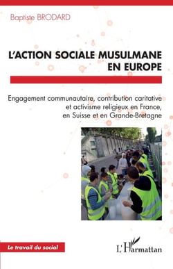 L'action sociale musulmane en Europe - Engagement communautaire, contribution caritative et activisme religieux en France, en Suisse et en Grande-Bretagne