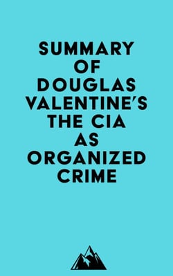 Summary of Douglas Valentine's The CIA as Organized Crime