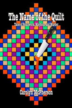 The Name of the Quilt: Tales of Patchwork, Mayhem, and Murder