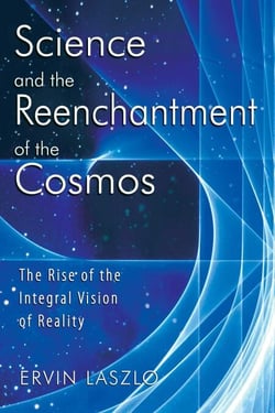 Science and the Reenchantment of the Cosmos - The Rise of the Integral Vision of Reality