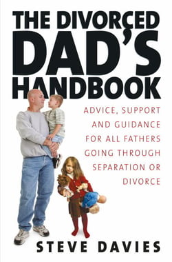 The Divorced Dads' Handbook - Practical Help and Reassurance for All Fathers Made Absent by Divorce or Separation