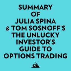 Summary of Julia Spina &amp; Tom Sosnoff's The Unlucky Investor's Guide to Options Trading