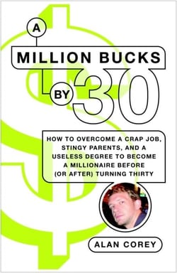 A Million Bucks by 30 - How to Overcome a Crap Job, Stingy Parents, and a Useless Degree to Become a Millionaire Before (or After) Turning Thirty