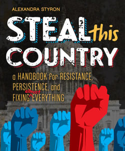 Steal This Country - A Handbook for Resistance, Persistence, and Fixing Almost Everything