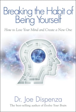 Breaking the Habit of Being Yourself - How to Lose Your Mind and Create a New One
