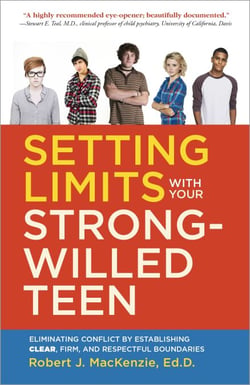 Setting Limits with your Strong-Willed Teen - Eliminating Conflict by Establishing Clear, Firm, and Respectful Boundaries