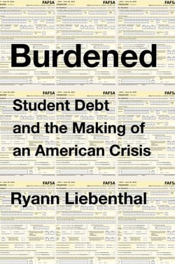 Burdened - Student Debt and the Making of an American Crisis
