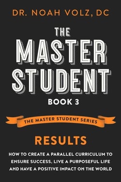 The Master Student: Book 3: RESULTS: How to Create a Parallel Curriculum to Ensure Success, Live a Purposeful Life, and have a Positive Impact on the World - The Master Student Series, #3