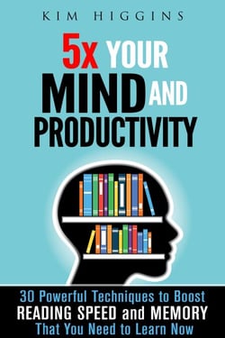 5x Your Mind and Productivity: 30 Powerful Techniques to Boost Reading Speed and Memory That You Need to Learn Now - Productivity &amp; Time Management