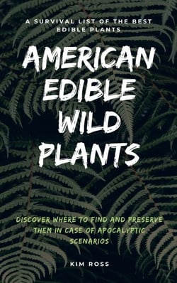 American Edible Wild Plants: A Survival List of the Best Edible Plants. Discover Where to Find and Preserve Them in Case of Apocalyptic Scenario