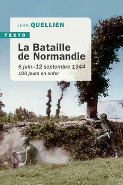 La Bataille de Normandie - 6 juin - 12 septembre 1944. 100 jours en enfer